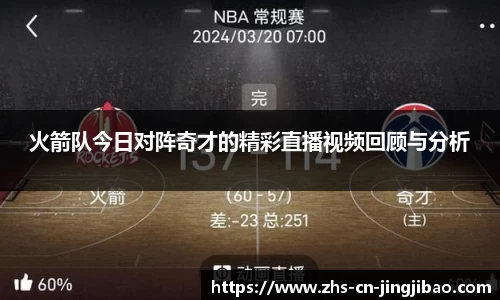 火箭队今日对阵奇才的精彩直播视频回顾与分析